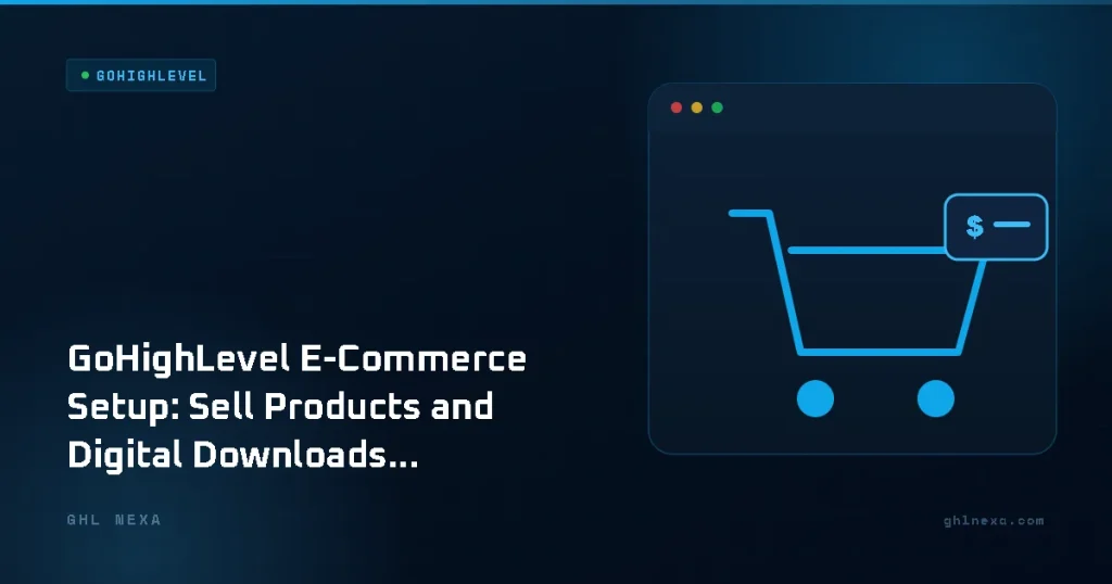 GoHighLevel E-Commerce Setup: Sell Products and Digital Downloads Without Shopify – GoHighLevel illustration by GHL Nexa