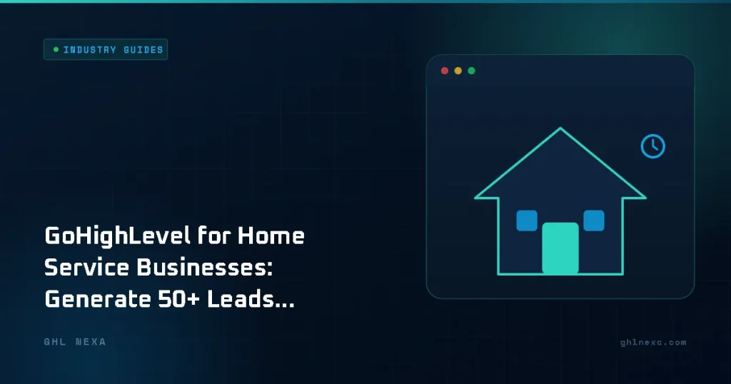 GoHighLevel for Home Service Businesses: Generate 50+ Leads Per Month on Autopilot in 2026 – Industry Guides illustration by GHL Nexa