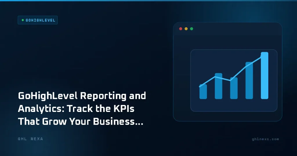 GoHighLevel Reporting and Analytics: Track the KPIs That Grow Your Business in 2026 – GoHighLevel illustration by GHL Nexa