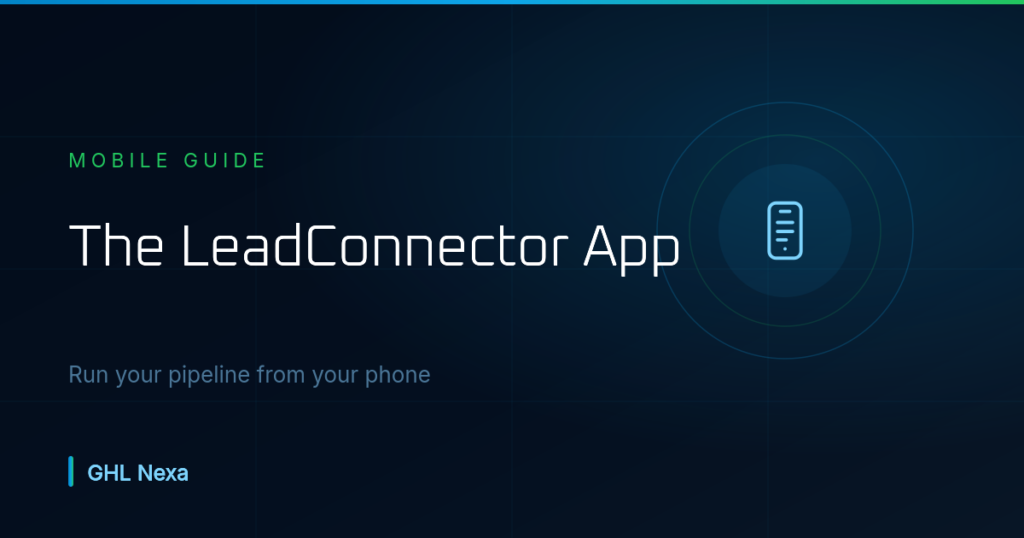 GoHighLevel Mobile App (LeadConnector): Complete Guide — GHL Nexa guide