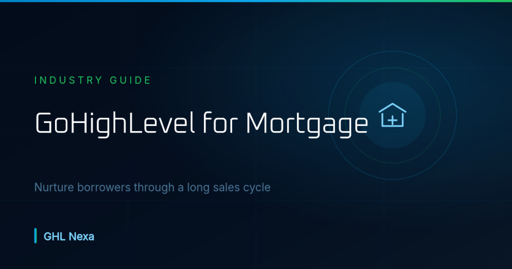 GoHighLevel for Mortgage Brokers: Long-Cycle Nurture — GHL Nexa guide